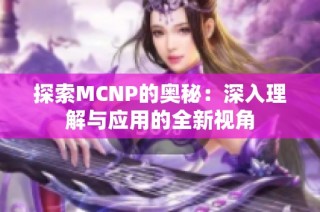 探索MCNP的奥秘：深入理解与应用的全新视角