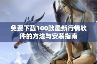 免费下载100款最新行情软件的方法与安装指南