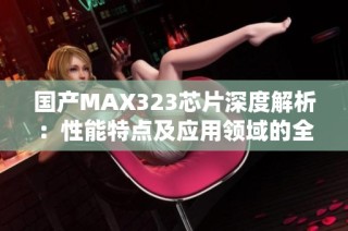 国产MAX323芯片深度解析：性能特点及应用领域的全面介绍