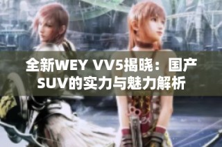 全新WEY VV5揭晓：国产SUV的实力与魅力解析