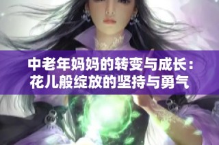 中老年妈妈的转变与成长：花儿般绽放的坚持与勇气