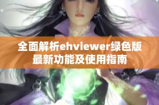 全面解析ehviewer绿色版最新功能及使用指南