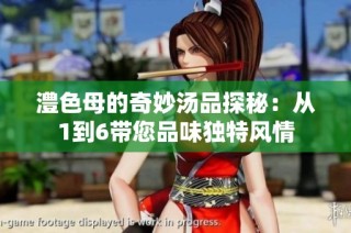 澧色母的奇妙汤品探秘：从1到6带您品味独特风情