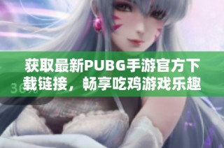 获取最新PUBG手游官方下载链接，畅享吃鸡游戏乐趣