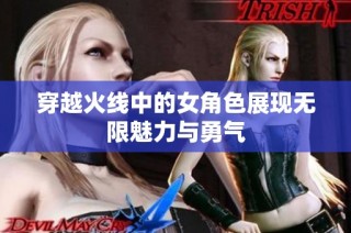 穿越火线中的女角色展现无限魅力与勇气