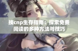 挨cnp生存指南：探索免费阅读的多种方法与技巧