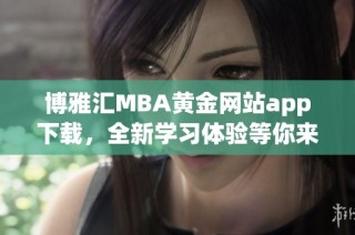 博雅汇MBA黄金网站app下载，全新学习体验等你来探索