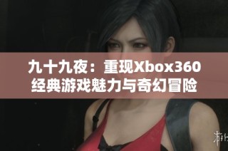 九十九夜：重现Xbox360经典游戏魅力与奇幻冒险