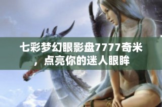 七彩梦幻眼影盘7777奇米，点亮你的迷人眼眸