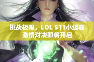 挑战极限，LOL S11小组赛激情对决即将开启