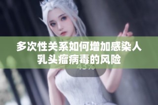 多次性关系如何增加感染人乳头瘤病毒的风险