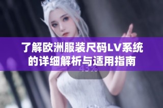 了解欧洲服装尺码LV系统的详细解析与适用指南