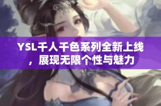 YSL千人千色系列全新上线，展现无限个性与魅力