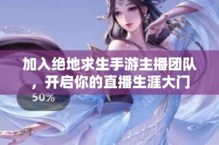加入绝地求生手游主播团队，开启你的直播生涯大门