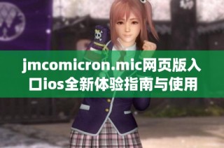 jmcomicron.mic网页版入口ios全新体验指南与使用技巧分享