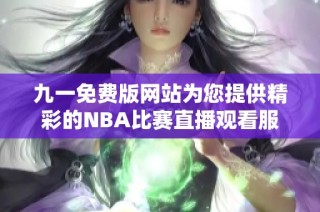 九一免费版网站为您提供精彩的NBA比赛直播观看服务