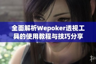 全面解析Wepoker透视工具的使用教程与技巧分享