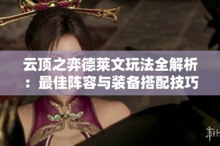 云顶之弈德莱文玩法全解析：最佳阵容与装备搭配技巧
