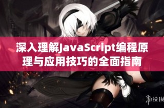 深入理解JavaScript编程原理与应用技巧的全面指南