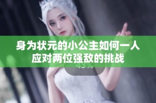 身为状元的小公主如何一人应对两位强敌的挑战