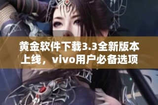 黄金软件下载3.3全新版本上线，vivo用户必备选项