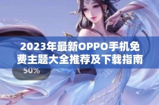 2023年最新OPPO手机免费主题大全推荐及下载指南