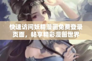 快速访问妖精漫画免费登录页面，畅享精彩漫画世界