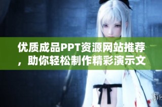 优质成品PPT资源网站推荐，助你轻松制作精彩演示文稿