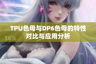 TPU色母与DP6色母的特性对比与应用分析