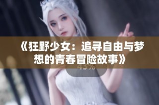 《狂野少女：追寻自由与梦想的青春冒险故事》