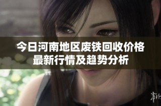 今日河南地区废铁回收价格最新行情及趋势分析