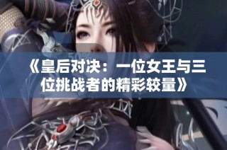 《皇后对决：一位女王与三位挑战者的精彩较量》