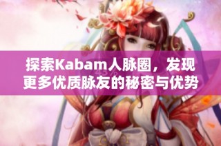 探索Kabam人脉圈，发现更多优质脉友的秘密与优势