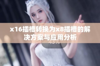 x16插槽转换为x8插槽的解决方案与应用分析