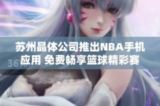 苏州晶体公司推出NBA手机应用 免费畅享篮球精彩赛事