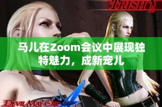 马儿在Zoom会议中展现独特魅力，成新宠儿