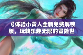 《体验小黄人全新免费解锁版，玩转乐趣无限的冒险世界》