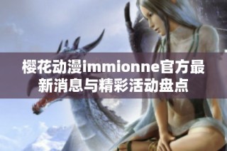 樱花动漫immionne官方最新消息与精彩活动盘点