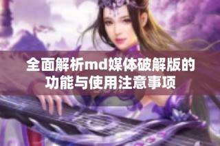 全面解析md媒体破解版的功能与使用注意事项