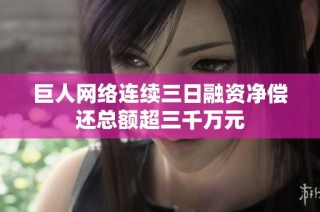 巨人网络连续三日融资净偿还总额超三千万元