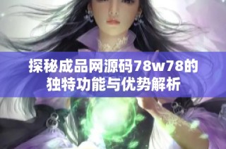 探秘成品网源码78w78的独特功能与优势解析