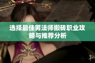 选择最佳男法师搬砖职业攻略与推荐分析