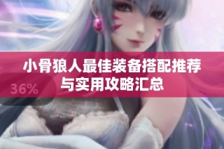小骨狼人最佳装备搭配推荐与实用攻略汇总