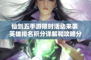仙剑五手游限时活动来袭 英雄排名积分详解和攻略分析