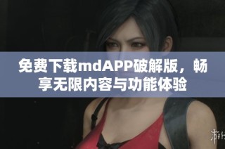 免费下载mdAPP破解版，畅享无限内容与功能体验