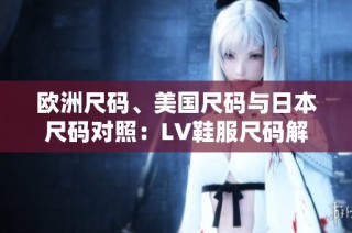 欧洲尺码、美国尺码与日本尺码对照：LV鞋服尺码解析