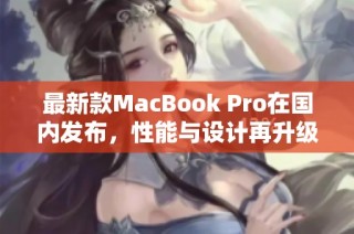 最新款MacBook Pro在国内发布，性能与设计再升级