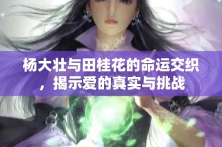 杨大壮与田桂花的命运交织，揭示爱的真实与挑战