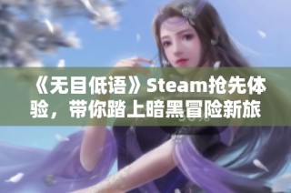 《无目低语》Steam抢先体验，带你踏上暗黑冒险新旅程