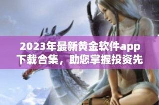 2023年最新黄金软件app下载合集，助您掌握投资先机